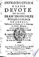 Introduction à la vie devote de saint François de Sales... Nouvelle edition sur la copie que l'autheur a reveuë avant son decez et augmentée de La manière de dire devotement le chapelet & de bien servir la vierge Marie. Et d'un bref de N. S. P. le Pape