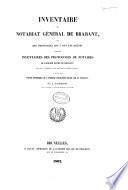 Inventaire du Notariat Général de Brabant, et des protocoles qui y ont été réunis; suivi des inventaires des protocoles de notaires de l'ancien duché de Brabant qui sont conservés dans différents dépôts publics et précédé d'un exposé historique de l'ancienne législation belge sur le notariat
