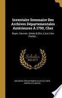 Inventaire Sommaire Des Archives Départementales Antérieures À 1790, Cher: Boyer, Dauvois. Séries B (Fin), C, D, E (1ère Partie)...