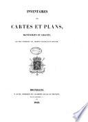 Inventaires des cartes et plans, manuscrits et gravés qui sont conservés aux Archives générales du royaume