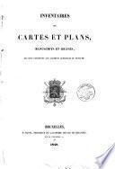 Inventaires des cartes et plans, manuscrits et gravés, qui sont conservés aux Archives générales du royaume