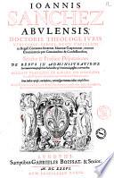 Ioannis Sanchez Abulensis ... Selectæ et practicæ disputationes de rebus in administratione Sacramentorum ...