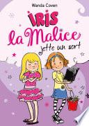 Iris la Malice - tome 02 : Iris la Malice jette un sort