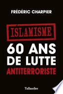 Islamisme. 60 ans de lutte antiterroriste