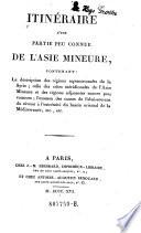 Itineraire d'une partie peu connue de L'Asie Mineure, contenant la description des regions septentrionales de la Syrie (etc.)