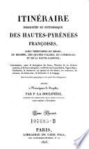Itineraire Descriptif Et Pittoresque Des Hautes-Pyrenees Francoises, Jadis Territoires Du Bearn, Du Bigorre, Des Quatre-Vallees, Du Comminges, Et De La Haute-Garonne; Contenant, outre la description des lieux, l'histoire de ces diverses contrees, et de leurs antiquites ... Dedie a Monseigneur le Dauphin
