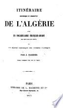 Itinéraire historique et descriptif de l'Algérie, avec un vocabulaire français-arabe ... et un résumé historique des guerres d'Afrique, etc. [With a map.]