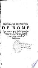 Itineraire instructif divisé en huit journées pour trouver avec facilité toutes les anciennes, et modernes magnificences de Rome du chevalier Joseph Vasi. Traduit de l'italien, corrigé, & augmenté de plusieurs nouvelles recherches, & enrichi de planches par le même auteur
