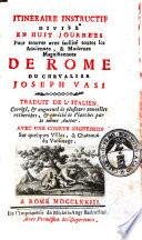 Itineraire instructif divise en huit journees pour trouver avec facilite toutes les anciennes, & modernes magnificences de Rome du chevalier Joseph Vasi traduit de l'italien. Corrige, & augmente de plusieurs nouvelles recherches, & enrichi de planches par le meme auteur. Avec une courte digression sur quelques villes, & chateaux du voisinage
