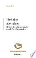 Itinéraires aborigènes. Histoire des relations raciales dans le Sud-Est australien