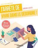 J'arrête de vivre dans le désordre !