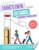 J'arrête enfin de fumer, facilement et pour de bon !