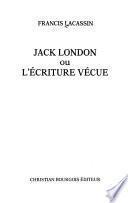 Jack London, ou, L'écriture vécue