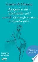 Jacques a dit : déshabille-toi ! suivi de La transformation et La petite pièce