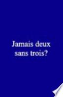 Jamais Deux Sans Trois?