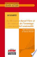 Jay B. Barney - La Resource-based View et les sources de l’avantage concurrentiel soutenable