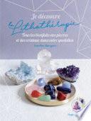 Je découvre la lithothérapie - Tous les bienfaits des pierres et des cristaux dans votre quotidien