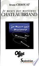 Je meurs par morceaux. Chateaubriand