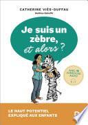 Je suis un zèbre, et alors ? Le haut potentiel expliqué aux enfants