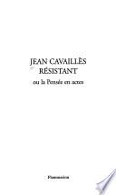 Jean Cavaillès résistant, ou, La pensée en actes