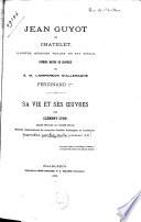 Jean Guyot de Châtelet, illustre musicien wallon du 16e siècle, premier maître de chapelle de S.M. l'Empereur d'Allemagne Ferdinand I: sa vie et ses oeuvres
