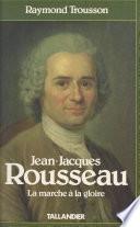 Jean-Jacques Rousseau (1) : La marche à la gloire
