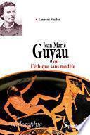Jean-Marie Guyau ou l’éthique sans modèle