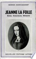 JEANNE LA FOLLE Reine, Amoureuse, Demente Par GEORGES IMANN-GIGANDET