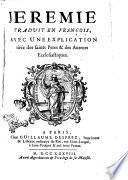 Jeremie traduit en francois, avec une explication tiree des saints peres & des auteurs ecclesiastiques