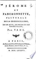 Jerome et Fanchonnette, pastorale de la Grenouillere, en un acte, en prose et en vaudevilles, par Vade