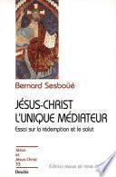 Jésus-Christ l'unique médiateur - Essai sur la rédemption et le salut