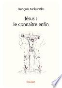 Jésus : le connaître enfin