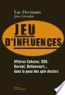 Jeu d'influences. Affaires Cahuzac, DSK, Kerviel,