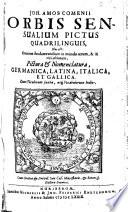 Joh. Amos Comenii Orbis Sensualium Pictus Quadrilinguis, Hoc est: Omnium fundamentalium in mundo Rerum, & in vita actionum, Pictura [et] Nomenclatura, Germanica, Latina, Italica, Et Gallica. Cum Titulorum Indicibus atq[ue] Vocabulorum Indice