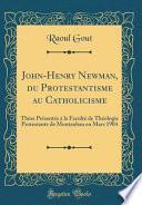 John-Henry Newman, du Protestantisme au Catholicisme