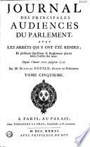 Journal des principales audiences du Parlement : avec les arrêts qui y ont été rendus, et plusieurs questions et réglemens placés selon l'ordre des temps ... par... Jean du Fresne [et alii]