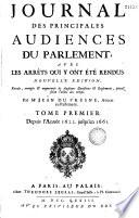 Journal des principales audiences du Parlement : avec les arrêts qui y ont été rendus, et plusieurs questions et réglemens placés selon l'ordre des temps ... par... Jean du Fresne [et alii]