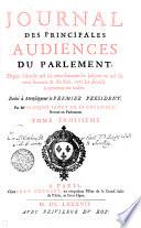 JOURNAL DES PRINCIPALES AUDIENCES DU PARLEMENT, Depuis l'Année mil six cens soixante-six jusques en mil six cens soixante & dix-huit, avec les Arrests intervenus en icelles. Dedié à Monseigneur le PREMIER PRESIDENT.