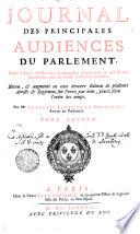 JOURNAL DES PRINCIPALES AUDIENCES DU PARLEMENT, Depuis l'Année mil six cens soixante-six jusques en mil six cens soixante & dix-huit, avec les Arrests intervenus en icelles. Reveu, [et] augmenté en cette derniere Edition de plusieurs Arrests [et] Reglemens sur Procez par écrit, placez selon l'ordre des temps