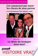 J’ai commencé par sucer les clients de mon patron : ou les élucubrations d’une employée modèle... Suivi de : Le désir de tromper mon mari. [Histoires Vraies et non censurées].
