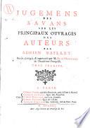 Jugemens des savans sur les principaux ouvrages des auteurs par Adrien Baillet. Revus, corriges, & augmentes par M. De la Monnoye de l'Academie Francoise. Tome premier \-septieme!