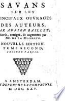 Jugemens des Savans sur les principaux ouvrages des auteurs ; revus, corrigez & augmentez par Mr. de La Monnoye