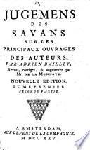 Jugemens des Savans sur les principaux ouvrages des auteurs ; revus, corrigez & augmentez par Mr. de La Monnoye