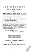 Jurisprudence du Code Civil, ou Recueil des arrêts rendus par toutes les cours d'appel, et par celle de cassation, depuis la promulgation du code
