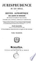 Jurisprudence du XIXe siècle, ou Recueil alphabétique des arrêts et décisions des cours de France et des Pays-Bas, en matière civile, criminelle, commerciale et administrative [...]