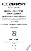 Jurisprudence du XIXe siècle, ou Recueil alphabétique des arrêts et décisions des cours de France et des Pays-Bas, en matière civile, criminelle, commerciale et administrative [...]
