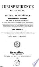 Jurisprudence du XIXe siècle, ou Recueil alphabétique des arrêts et décisions des cours de France et des Pays-Bas, en matière civile, criminelle, commerciale et administrative [...]