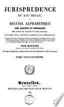 Jurisprudence du XIXe siècle, ou Recueil alphabétique des arrêts et décisions des cours de France et des Pays-Bas, en matière civile, criminelle, commerciale et administrative [...]