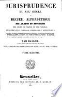 Jurisprudence du XIXe siècle, ou: Recueil des arrêts et décisions des cours de France et des Pays-Bas, en matière civile, criminelle, commerciale et administrative