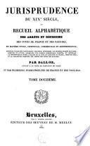 Jurisprudence du XIXe siècle, ou Recueil des arrêts et décisions des cours de France et des Pays-Bas, en matière civile, criminelle, commerciale et administrative